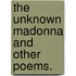 The Unknown Madonna And Other Poems.