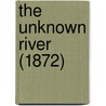 The Unknown River (1872) by Unknown