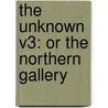 The Unknown V3: Or The Northern Gallery door Onbekend