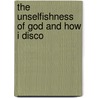 The Unselfishness Of God And How I Disco door Hannah Whitall Smith
