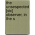 The Unsespected [Sic] Observer, In The S