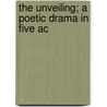 The Unveiling; A Poetic Drama In Five Ac door Jackson Boyd