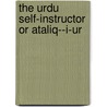 The Urdu Self-Instructor Or Ataliq--I-Ur by Maulavi Laiq Ahmad