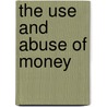 The Use And Abuse Of Money door Onbekend