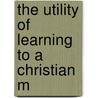 The Utility Of Learning To A Christian M door Onbekend
