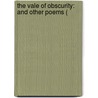 The Vale Of Obscurity: And Other Poems ( door Onbekend