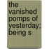 The Vanished Pomps Of Yesterday; Being S