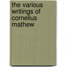 The Various Writings Of Cornelius Mathew door Cornelius Mathews