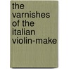 The Varnishes Of The Italian Violin-Make by George Fry