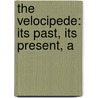 The Velocipede: Its Past, Its Present, A door Onbekend
