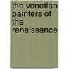 The Venetian Painters Of The Renaissance door Onbekend