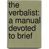 The Verbalist: A Manual Devoted To Brief by Alfred Ayres
