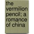 The Vermilion Pencil; A Romance Of China