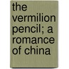 The Vermilion Pencil; A Romance Of China door Homer Lea