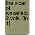 The Vicar Of Wakefield. 2 Vols. [In 1].