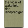 The Vicar Of Wakefield. Der Landprediger door Oliver Goldsmith