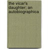 The Vicar's Daughter; An Autobiographica door MacDonald George MacDonald