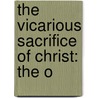 The Vicarious Sacrifice Of Christ: The O by Thomas Nolan