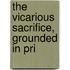 The Vicarious Sacrifice, Grounded In Pri