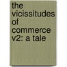 The Vicissitudes Of Commerce V2: A Tale door Onbekend