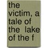 The Victim, A Tale Of The  Lake Of The F