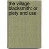 The Village Blacksmith: Or Piety And Use door Onbekend