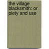 The Village Blacksmith: Or Piety And Use by Unknown