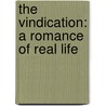 The Vindication: A Romance Of Real Life door Onbekend