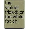 The Vintner Trick'd: Or The White Fox Ch by Henry Ward