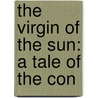 The Virgin Of The Sun: A Tale Of The Con door Onbekend