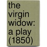 The Virgin Widow: A Play (1850) by Unknown