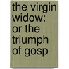 The Virgin Widow: Or The Triumph Of Gosp door Onbekend