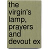 The Virgin's Lamp, Prayers And Devout Ex by John Mason Neale