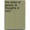 The Vision Of Peace: Or Thoughts In Vers by Unknown