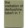 The Visitation Of Derbyshire, Taken In 1 by Sir William Dugdale