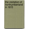 The Visitation Of Northumberland In 1615 door Richard Saint-George