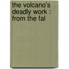 The Volcano's Deadly Work : From The Fal door Charles Morris