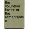 The Volunteer Levee: Or The Remarkable E door Onbekend