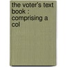 The Voter's Text Book : Comprising A Col by James M. Hiatt