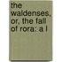 The Waldenses, Or, The Fall Of Rora: A L