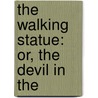 The Walking Statue: Or, The Devil In The by Unknown