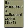 The Wanderer: A Colloquial Poem (1871) door Onbekend