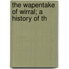 The Wapentake Of Wirral; A History Of Th by Ronald Stewart-Brown