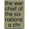The War Chief Of The Six Nations : A Chr by Louis Aubrey Wood