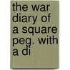 The War Diary Of A Square Peg. With A Di door Maximilian A. B 1878 Mugge