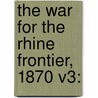 The War For The Rhine Frontier, 1870 V3: door Onbekend