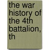 The War History Of The 4th Battalion, Th by Unknown