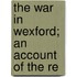 The War In Wexford; An Account Of The Re