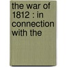 The War Of 1812 : In Connection With The door Onbekend