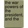 The War Powers Of The President, And The by William Whiting